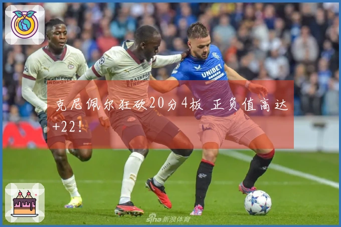 克尼佩尔狂砍20分4板 正负值高达+22！