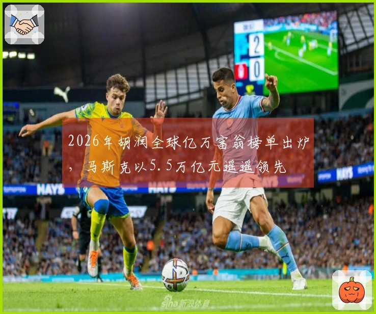2026年胡润全球亿万富翁榜单出炉，马斯克以5.5万亿元遥遥领先