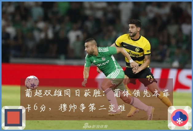 葡超双雄同日获胜：葡体领先本菲卡6分，穆帅争第二变难